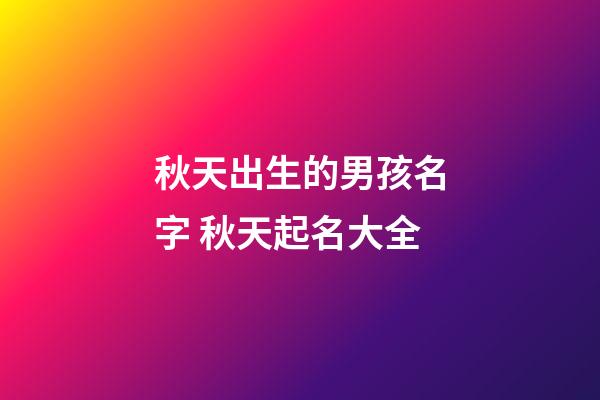 秋天出生的男孩名字 秋天起名大全
